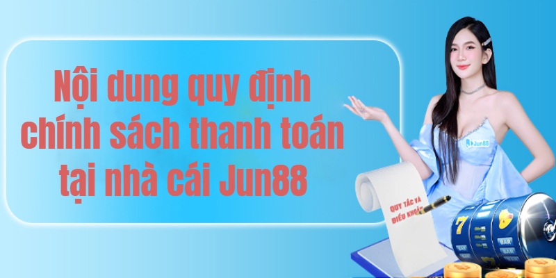 Nội dung chính sách về phương thức thanh toán của nhà cái Jun88